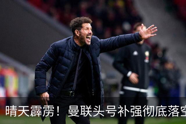 晴天霹雳！曼联头号补强彻底落空！世界级王牌拒绝红魔